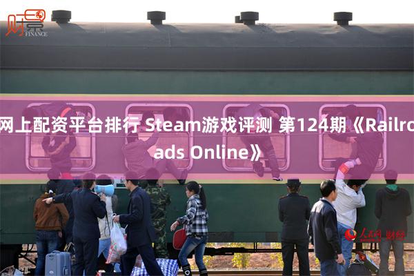 网上配资平台排行 Steam游戏评测 第124期《Railroads Online》